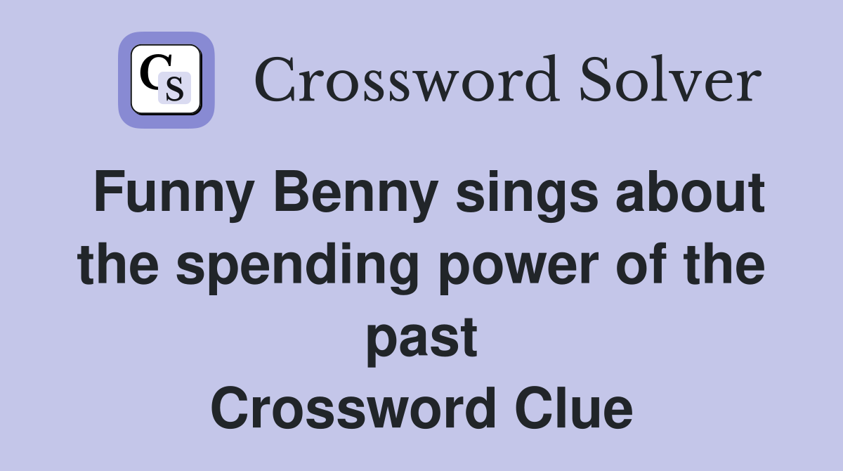 Funny Benny sings about the spending power of the past Crossword Clue