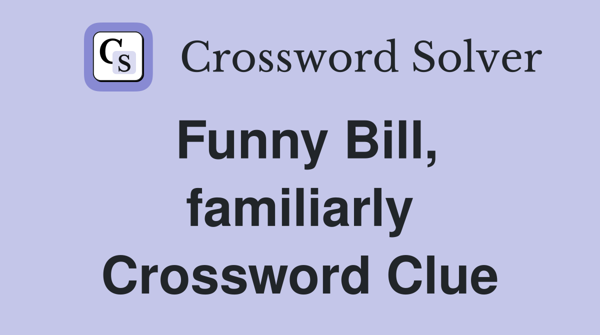 Funny Bill, familiarly Crossword Clue