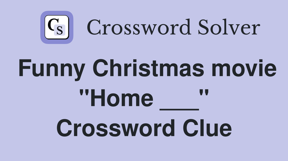 Funny Christmas movie "Home ___" Crossword Clue