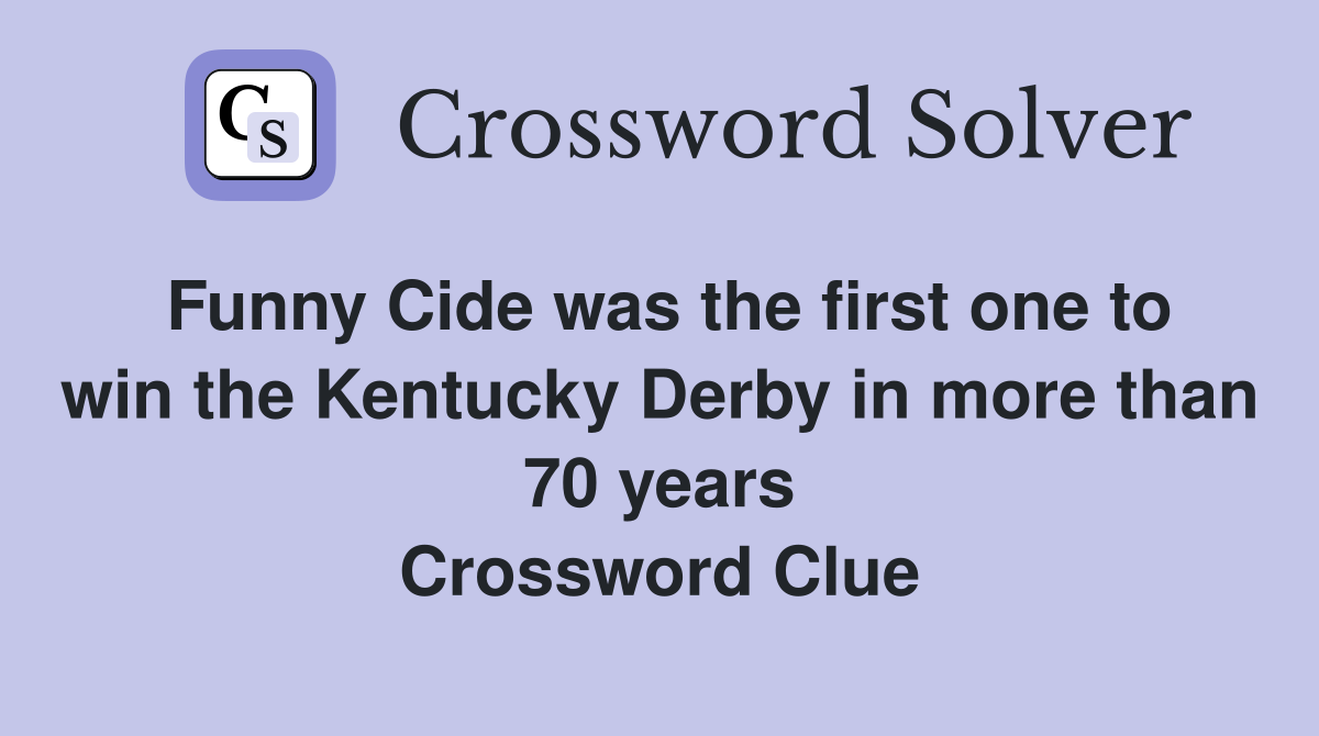 Funny Cide was the first one to win the Kentucky Derby in more than 70 years Crossword Clue