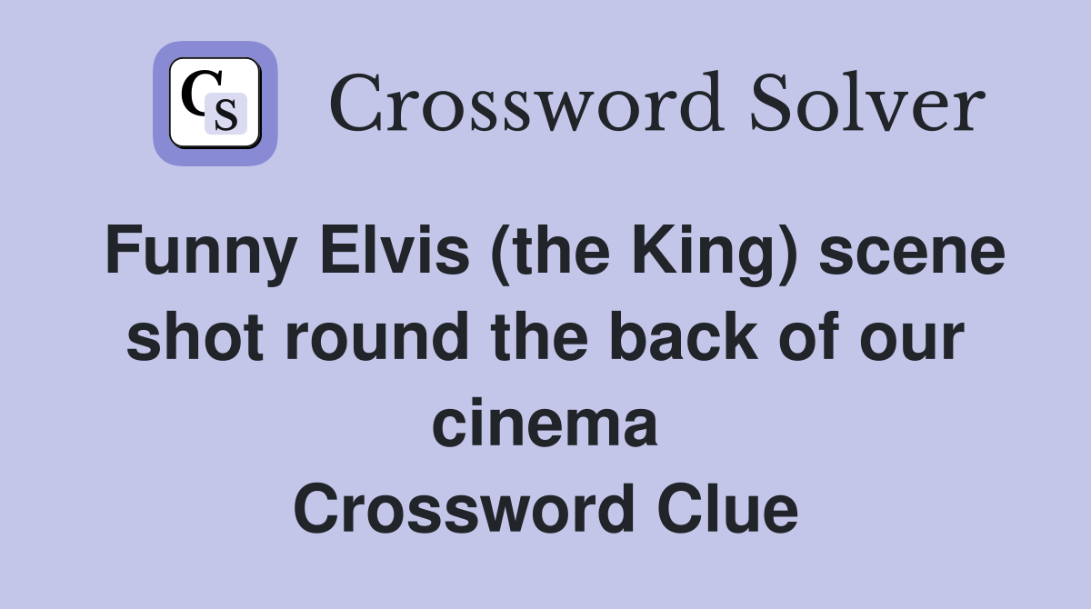 Funny Elvis (the King) scene shot round the back of our cinema Crossword Clue