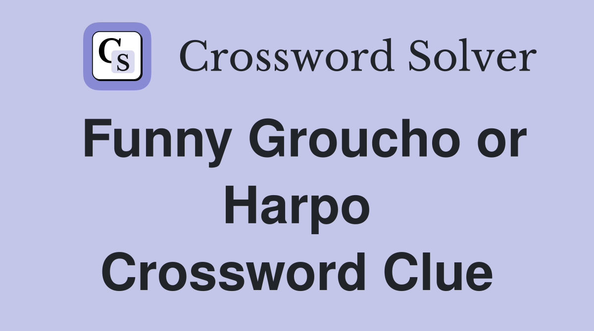 Funny Groucho or Harpo Crossword Clue