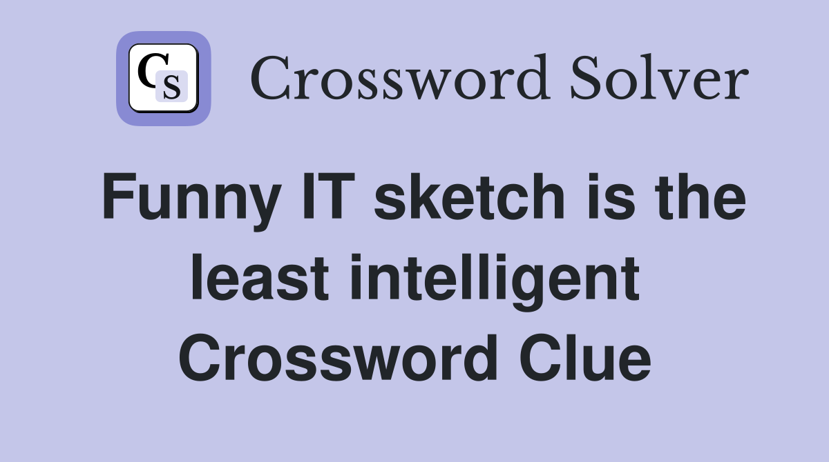 Funny IT sketch is the least intelligent Crossword Clue