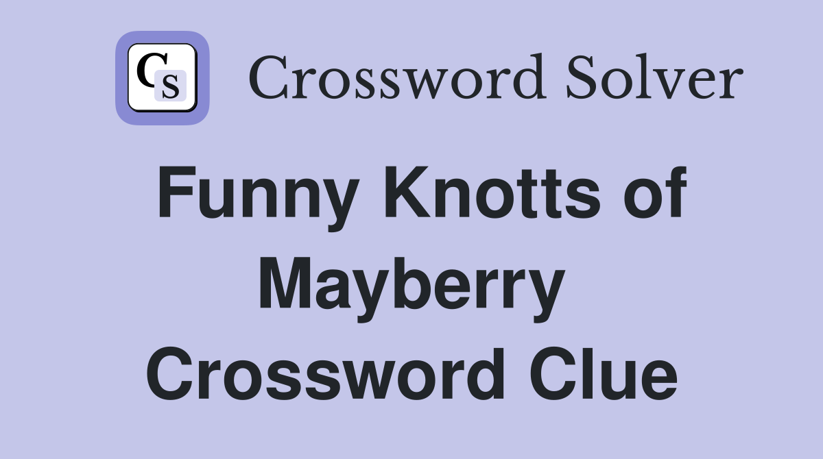Funny Knotts of Mayberry Crossword Clue