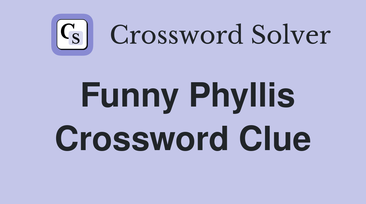 Funny Phyllis Crossword Clue