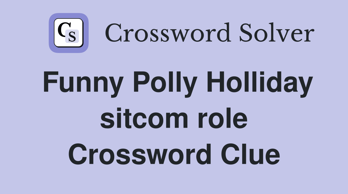 Funny Polly Holliday sitcom role Crossword Clue