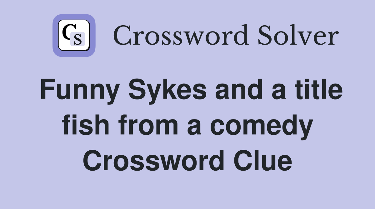 Funny Sykes and a title fish from a comedy Crossword Clue