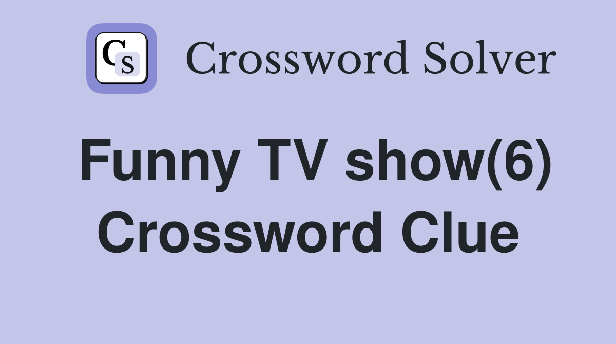 Funny TV show(6) Crossword Clue
