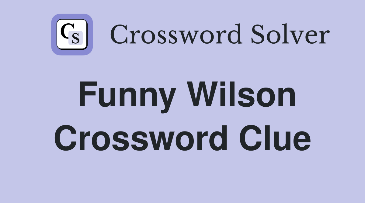Funny Wilson Crossword Clue