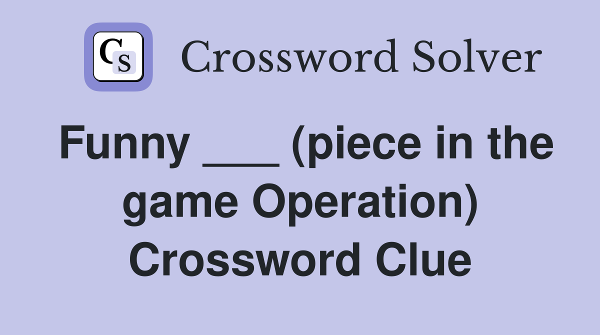 Funny ___ (piece in the game Operation) Crossword Clue