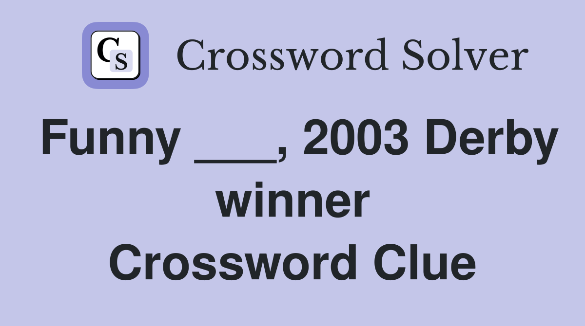 Funny ___, 2003 Derby winner Crossword Clue