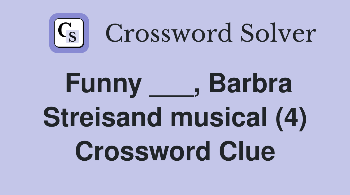 Funny ___, Barbra Streisand musical (4) Crossword Clue