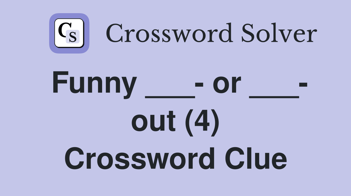 Funny ___- or ___- out (4) Crossword Clue