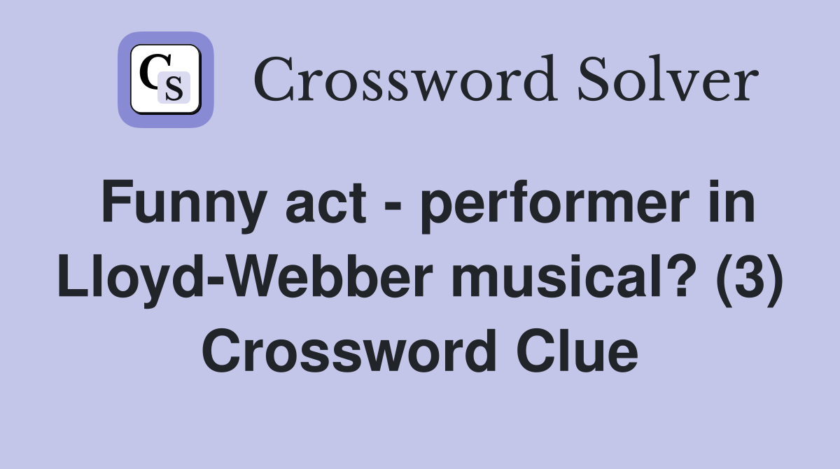 Funny act - performer in Lloyd-Webber musical? (3) Crossword Clue