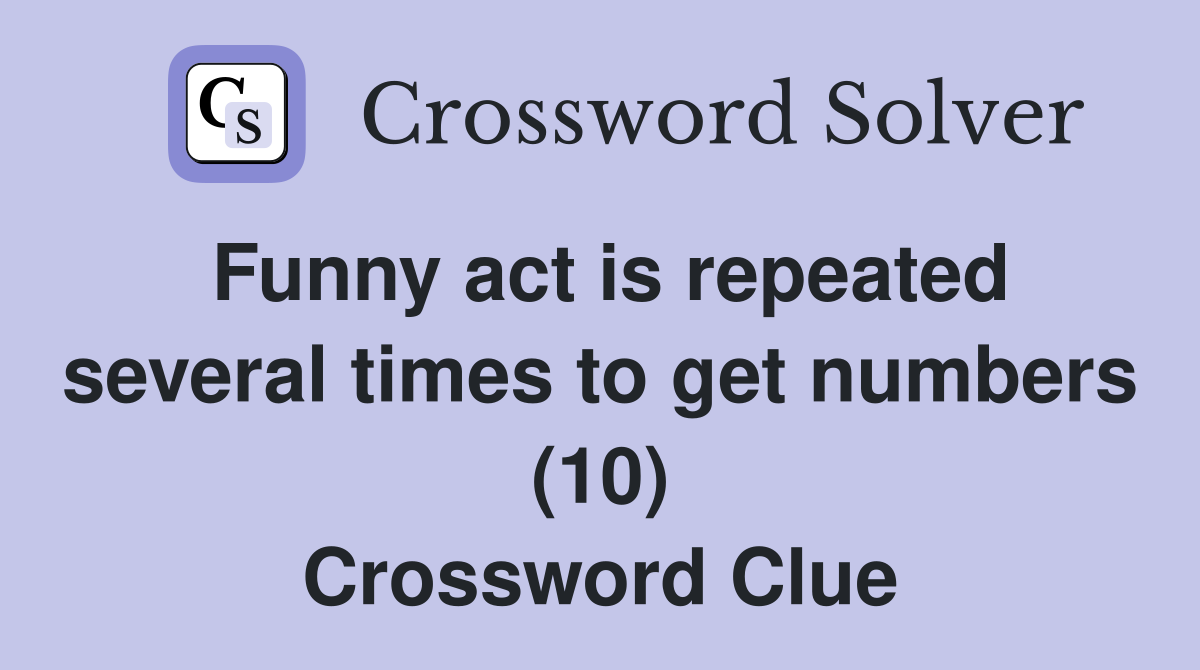 Funny act is repeated several times to get numbers (10) Crossword Clue