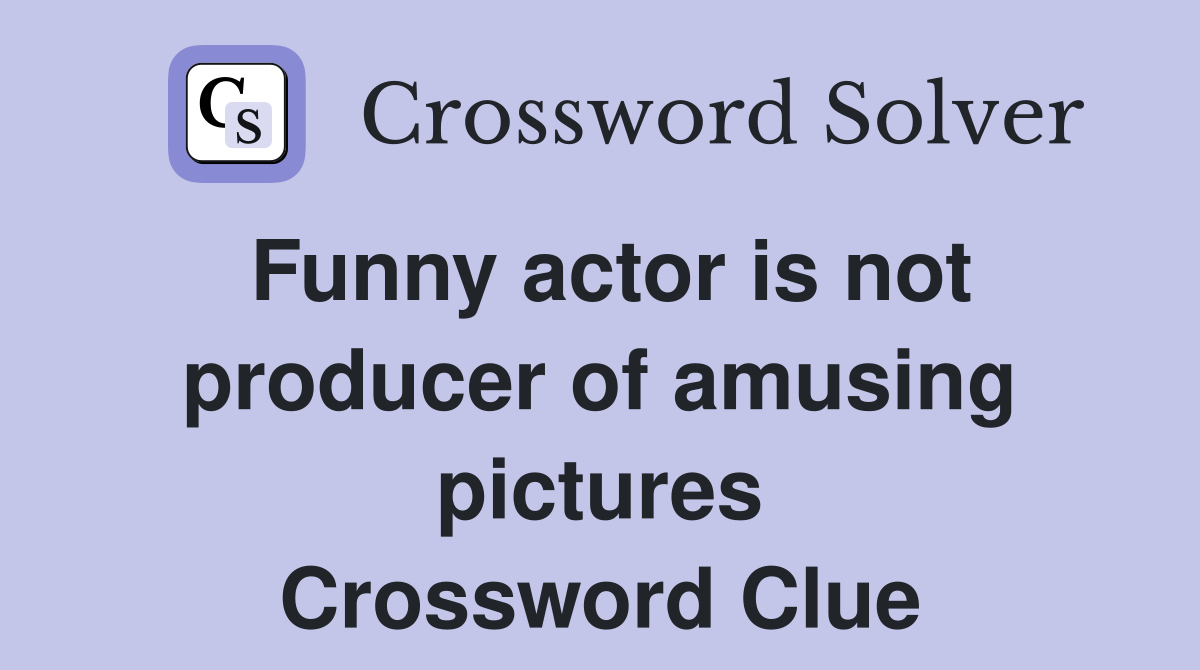 Funny actor is not producer of amusing pictures Crossword Clue