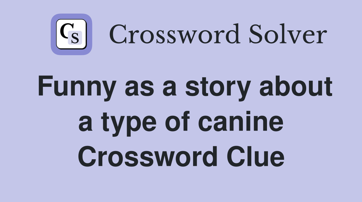 Funny as a story about a type of canine Crossword Clue