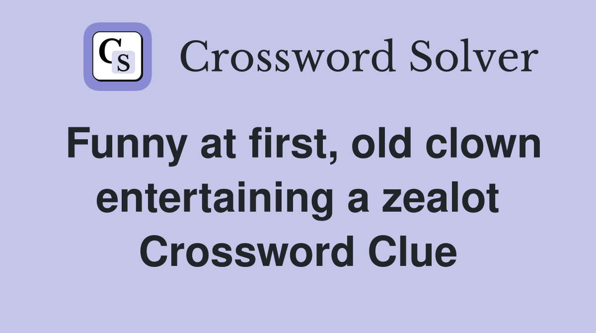 Funny at first, old clown entertaining a zealot Crossword Clue