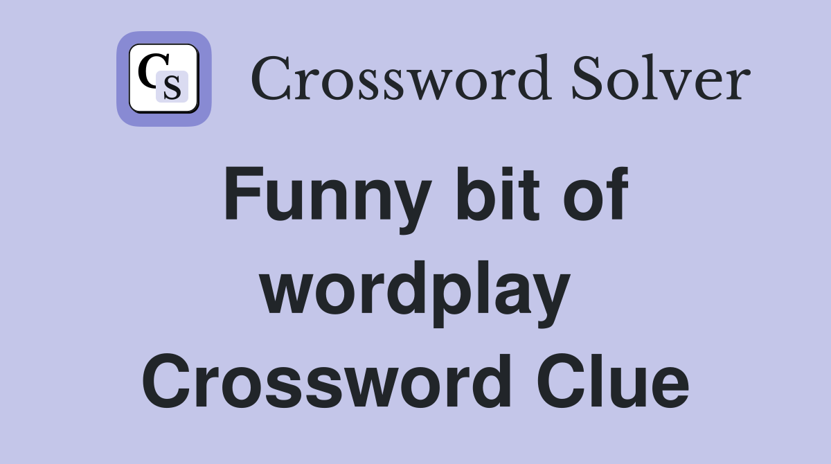 Funny bit of wordplay Crossword Clue
