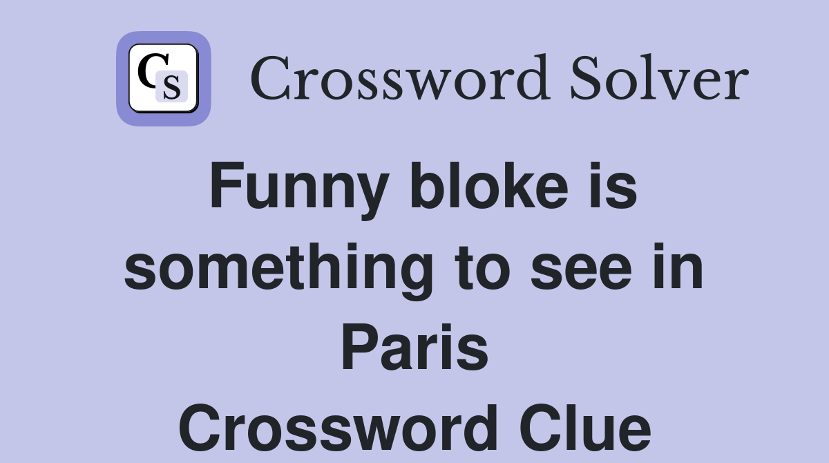 Funny bloke is something to see in Paris Crossword Clue