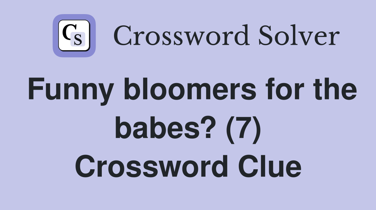 Funny bloomers for the babes? (7) Crossword Clue