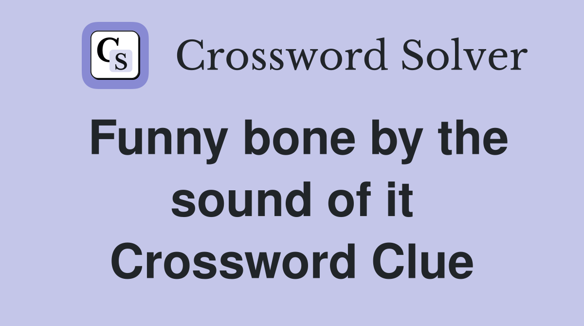 Funny bone by the sound of it Crossword Clue