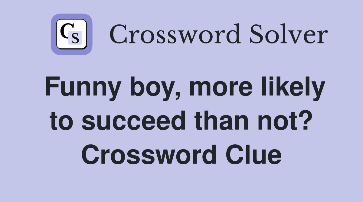 Funny boy, more likely to succeed than not? Crossword Clue
