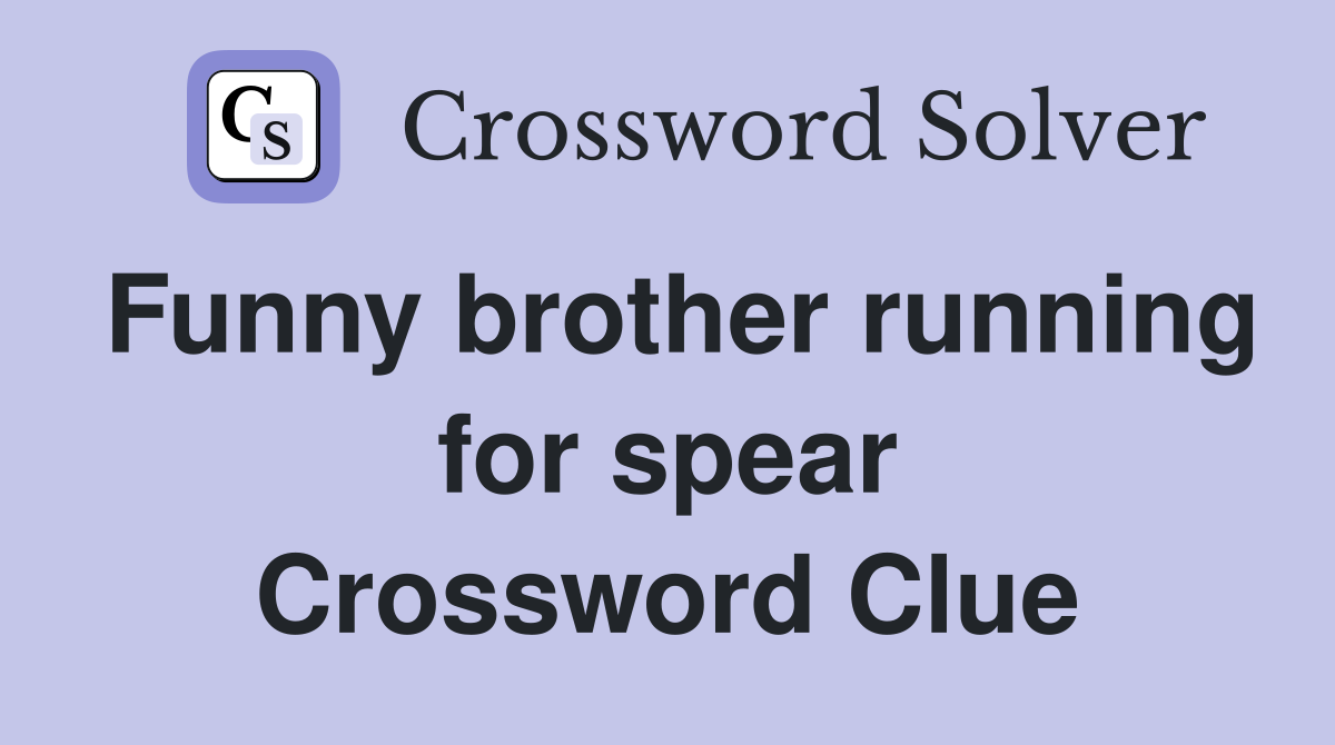 Funny brother running for spear Crossword Clue
