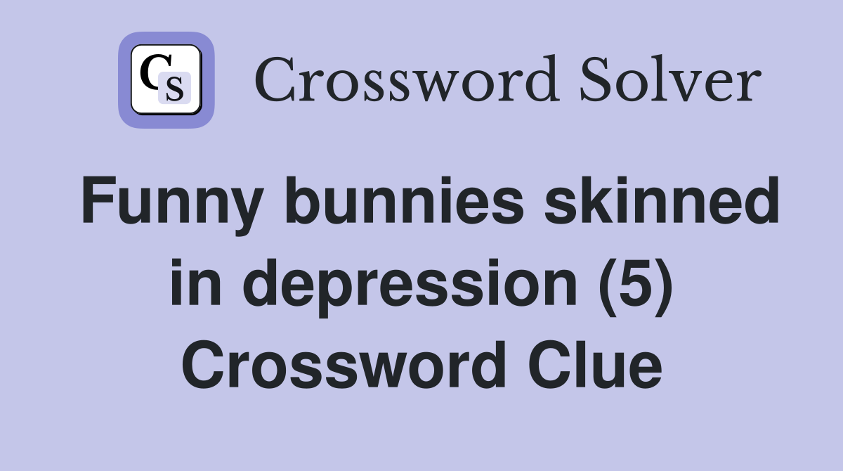 Funny bunnies skinned in depression (5) Crossword Clue