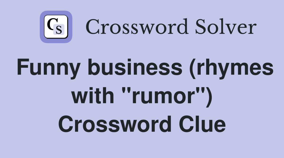 Funny business (rhymes with "rumor") Crossword Clue