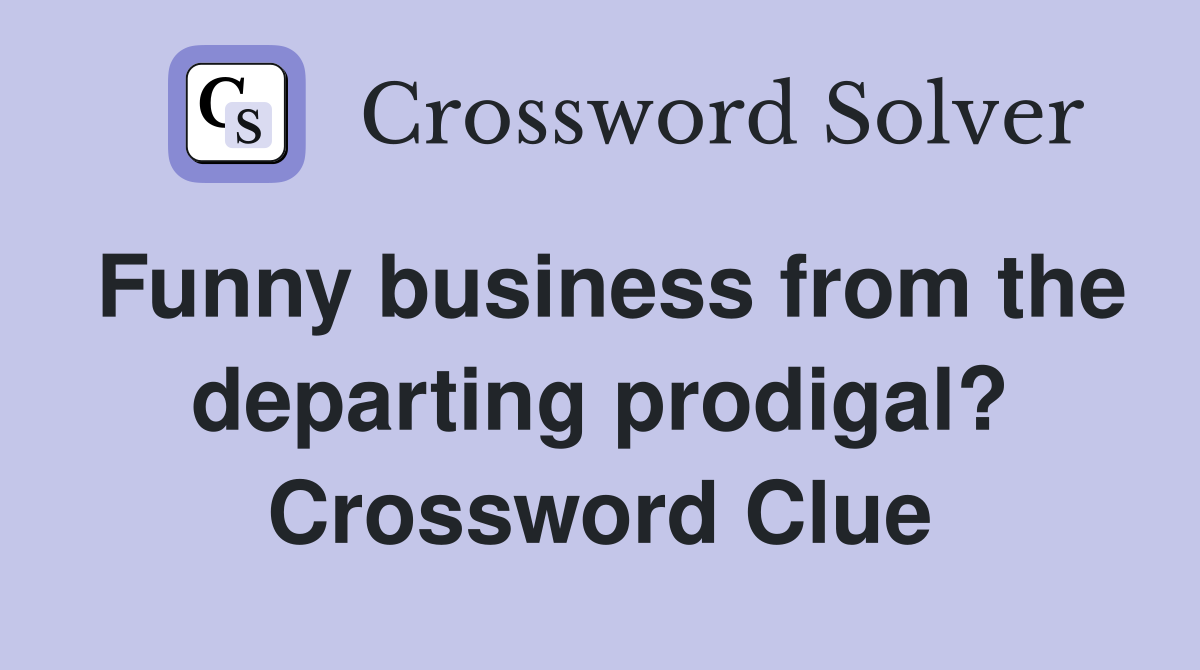 Funny business from the departing prodigal? Crossword Clue