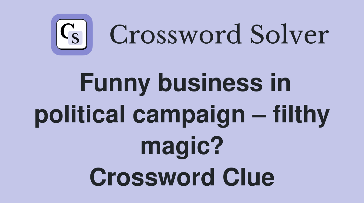 Funny business in political campaign – filthy magic? Crossword Clue