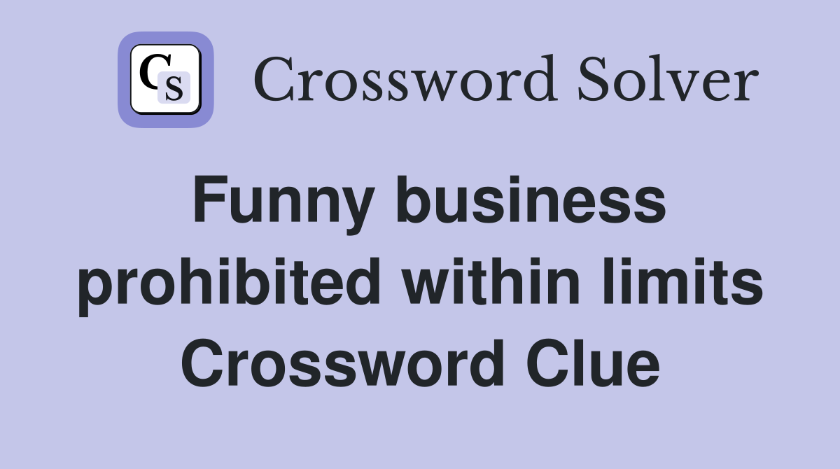 Funny business prohibited within limits Crossword Clue