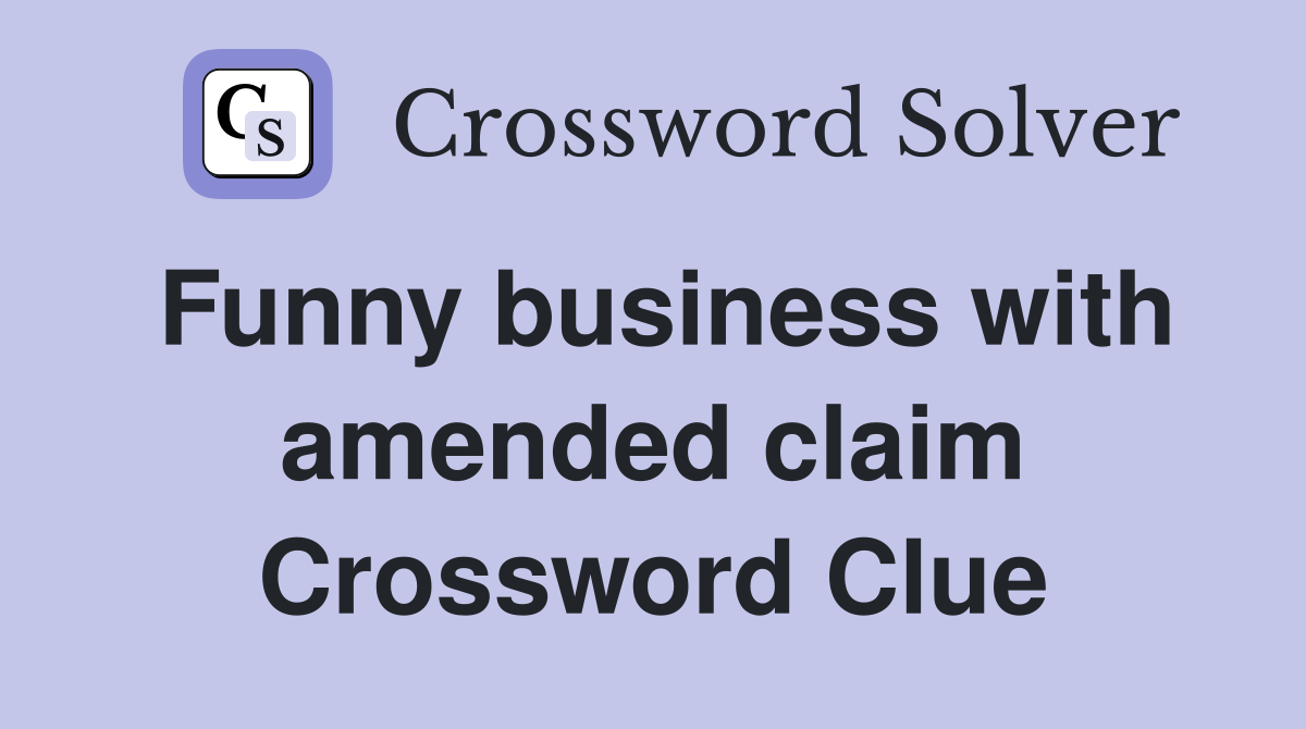 Funny business with amended claim Crossword Clue