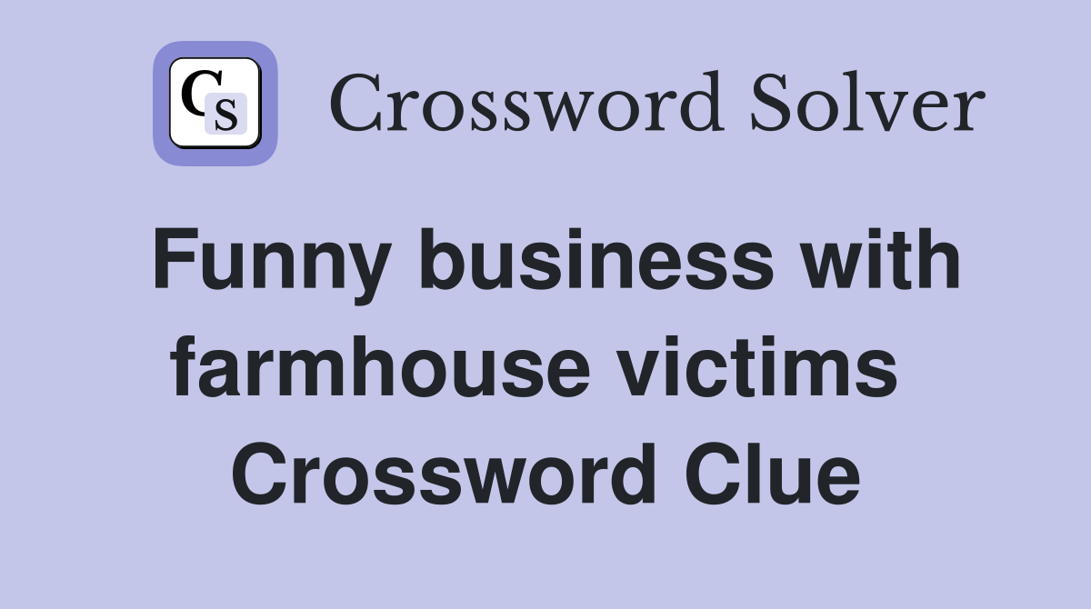 Funny business with farmhouse victims  Crossword Clue