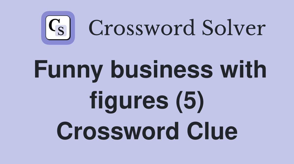 Funny business with figures (5) Crossword Clue