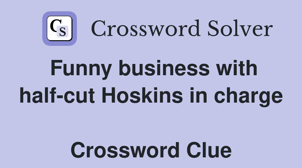 Funny business with half-cut Hoskins in charge  Crossword Clue