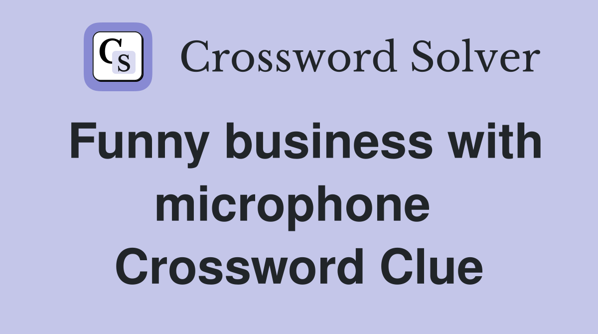 Funny business with microphone  Crossword Clue