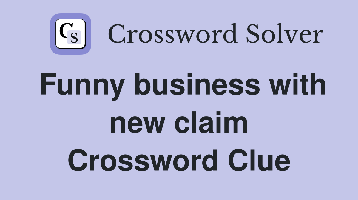 Funny business with new claim Crossword Clue
