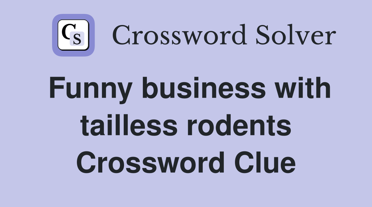 Funny business with tailless rodents Crossword Clue