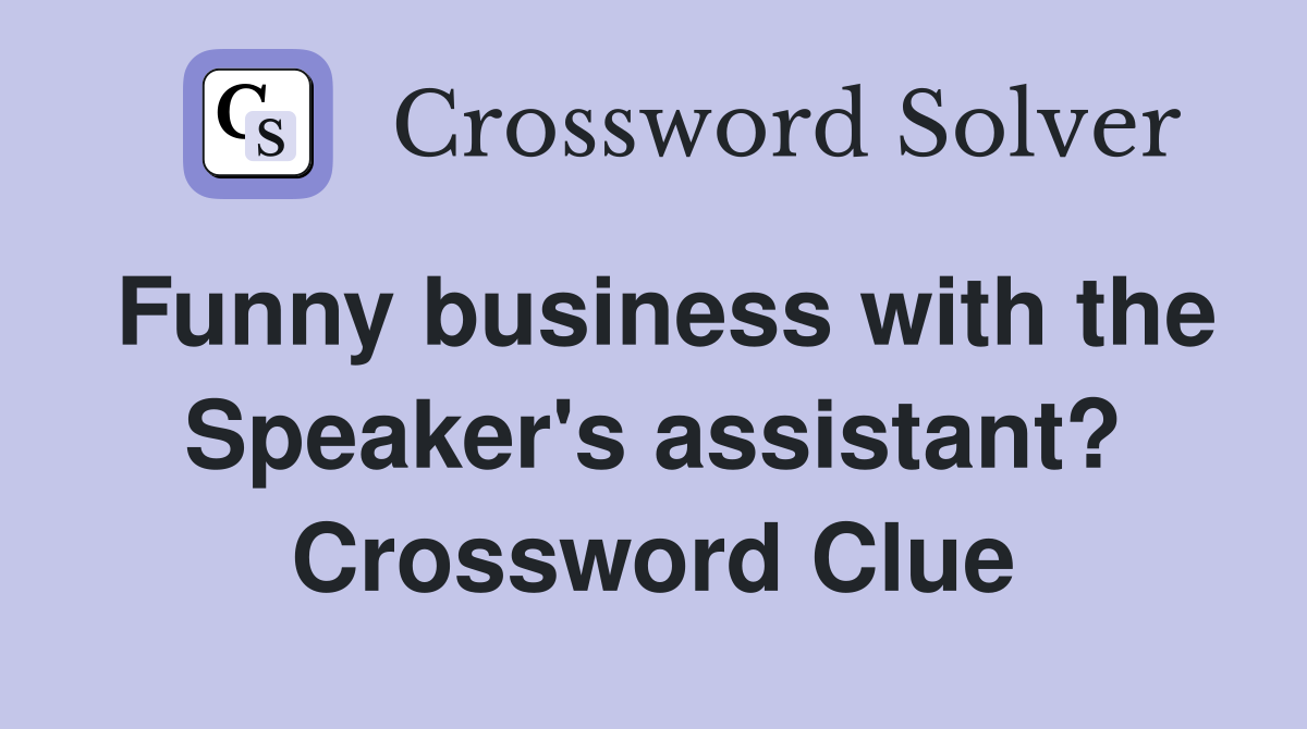 Funny business with the Speaker's assistant? Crossword Clue