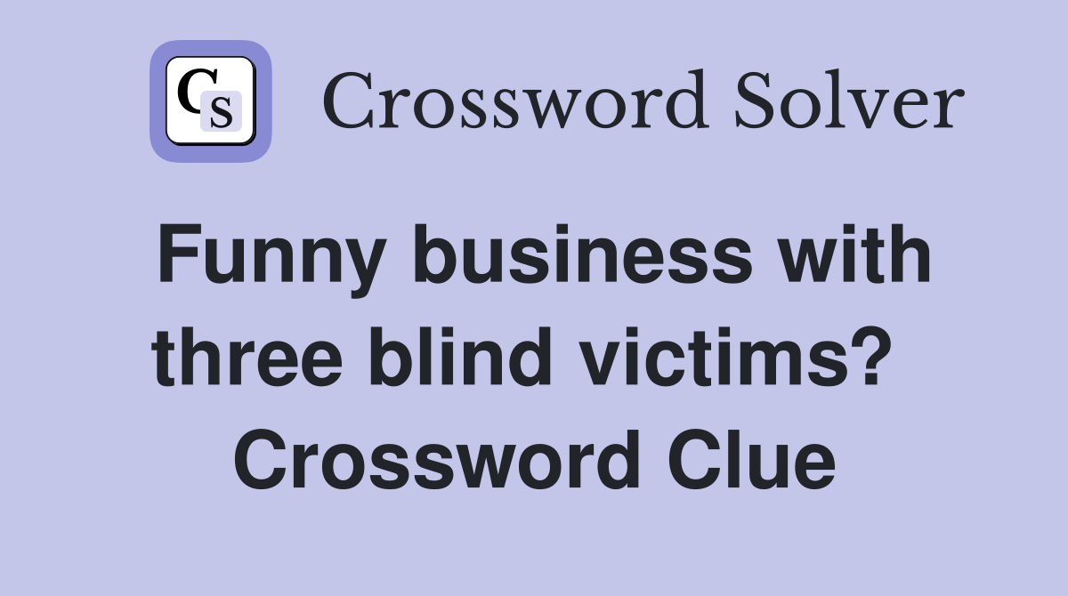 Funny business with three blind victims?  Crossword Clue