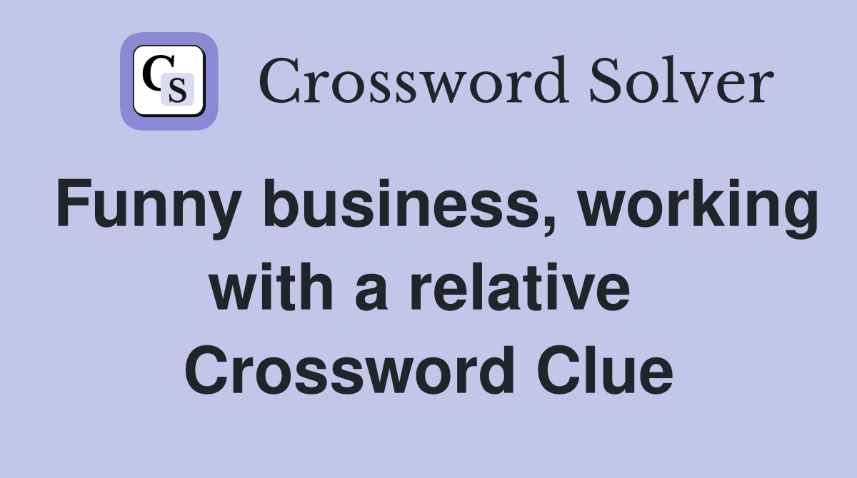 Funny business, working with a relative  Crossword Clue