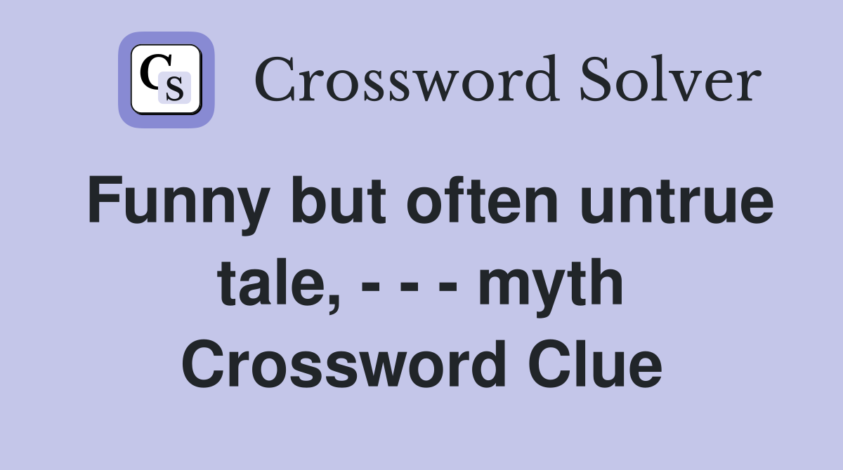 Funny but often untrue tale, - - - myth Crossword Clue