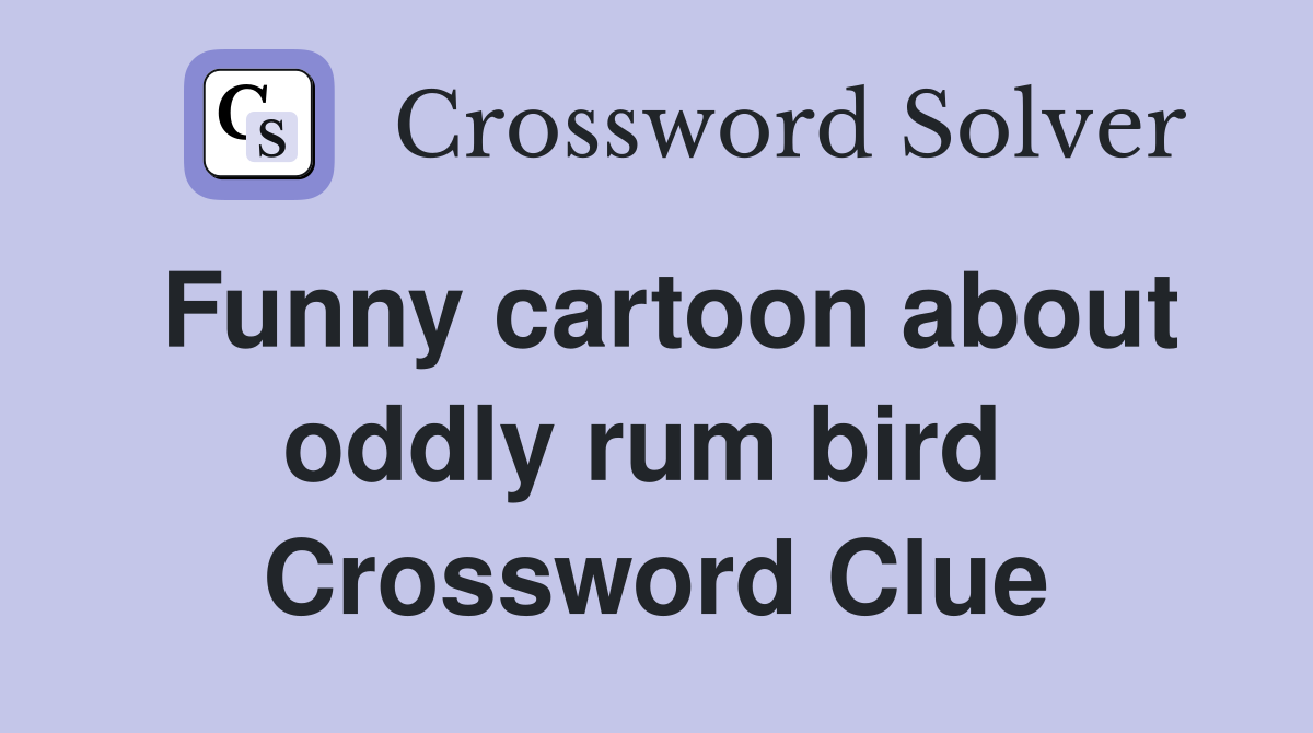 Funny cartoon about oddly rum bird  Crossword Clue