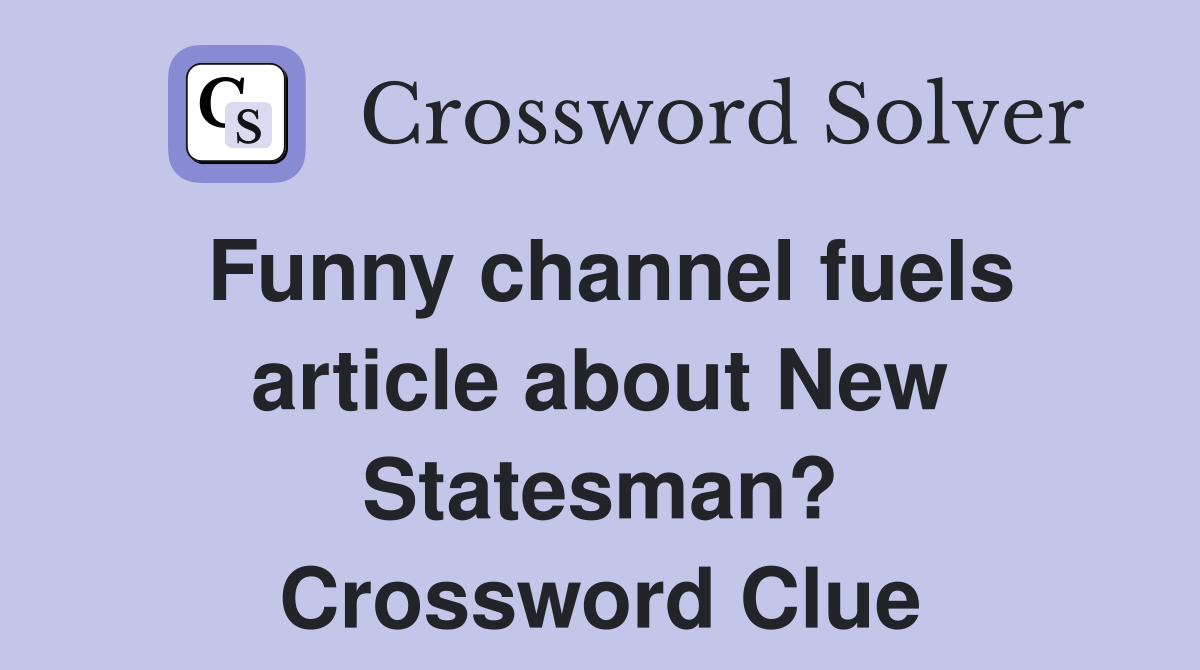 Funny channel fuels article about New Statesman? Crossword Clue
