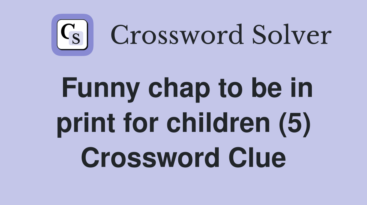 Funny chap to be in print for children (5) Crossword Clue