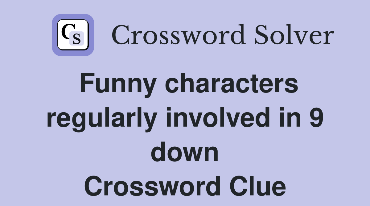 Funny characters regularly involved in 9 down Crossword Clue