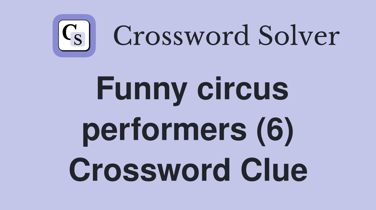 Funny circus performers (6) Crossword Clue