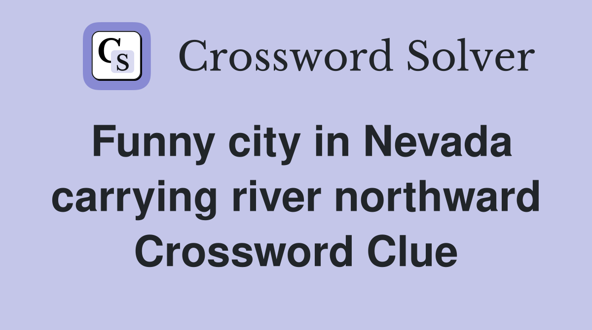 Funny city in Nevada carrying river northward Crossword Clue